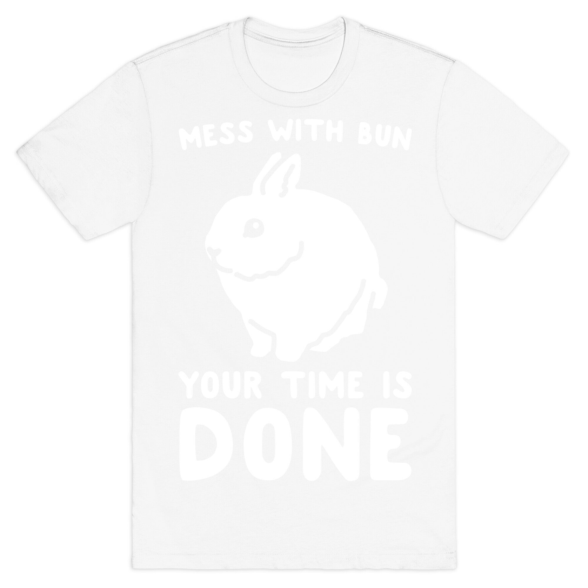 Mess With Bun Your Time Is Done White Print T-Shirt